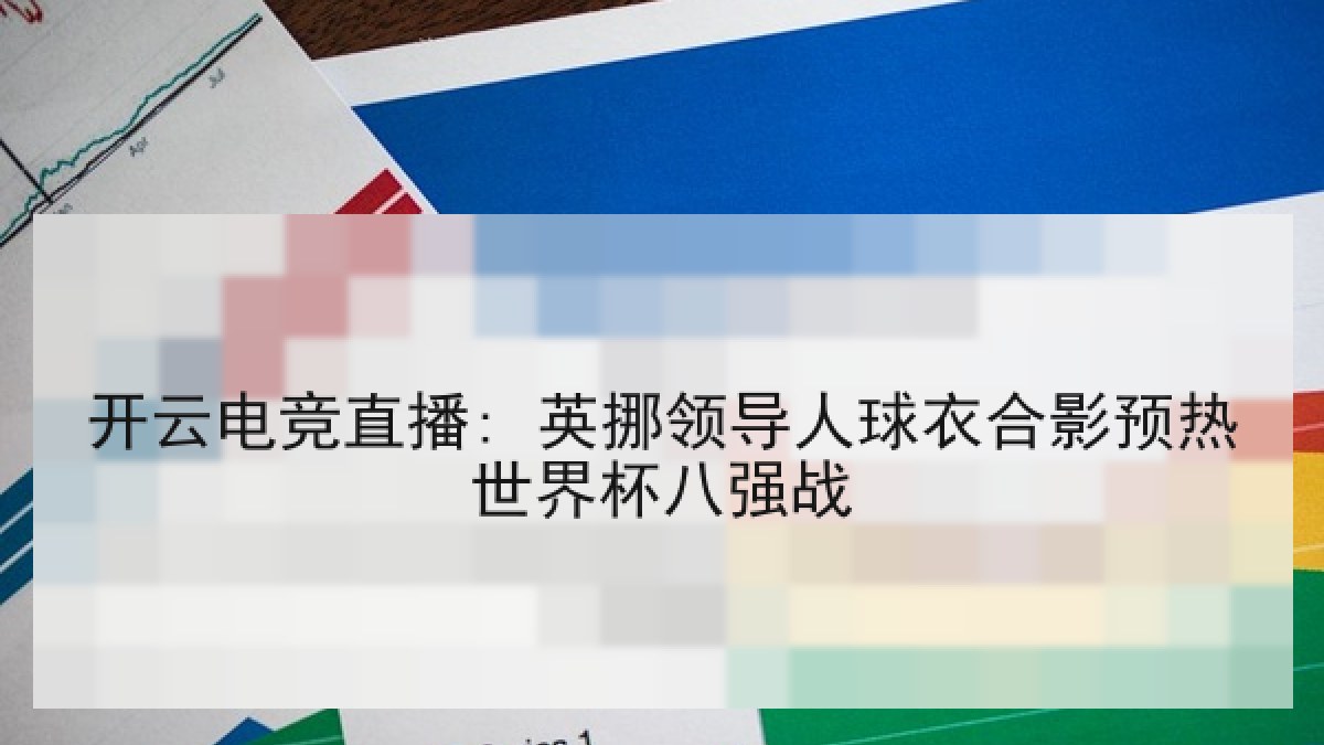 开云电竞直播: 英挪领导人球衣合影预热世界杯八强战