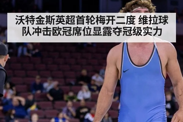 沃特金斯英超首轮梅开二度 维拉球队冲击欧冠席位显露夺冠级实力